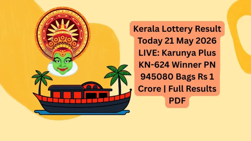 Kerala Lottery Result Today 21 May 2026 LIVEv
